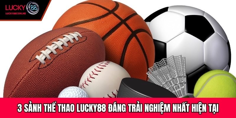 3 sảnh thể thao Lucky88 đáng trải nghiệm nhất hiện tại