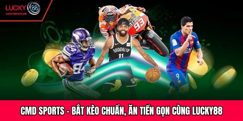 CMD Sports – Bắt kèo chuẩn, ăn tiền gọn cùng Lucky88