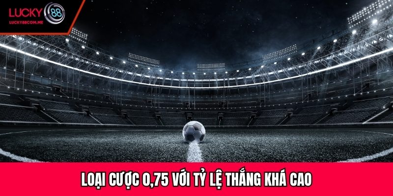Loại cược 0,75 với tỷ lệ thắng khá cao