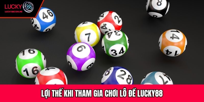 Lợi thế khi tham gia chơi lô đề Lucky88