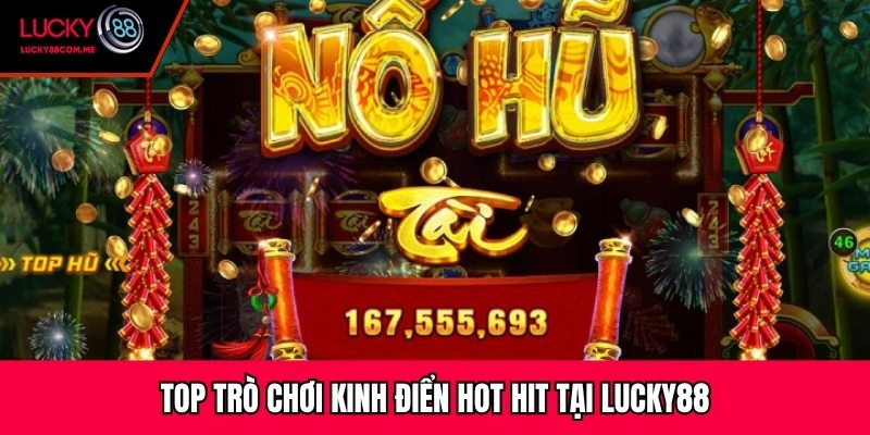 Top trò chơi kinh điển hot hit tại Lucky88